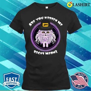 Cat T-shirt, Cat Are You Kitten Me Right Meow T-shirt