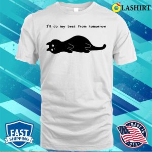 Cat T-shirt, I’ll Do My Best From Tomorrow T-shirt