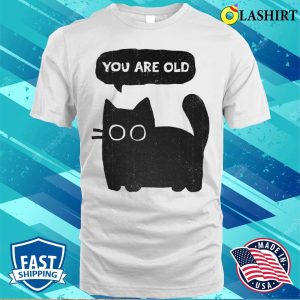 Cat-shirt, Embrace Your Age With The You Are Old T-shirt