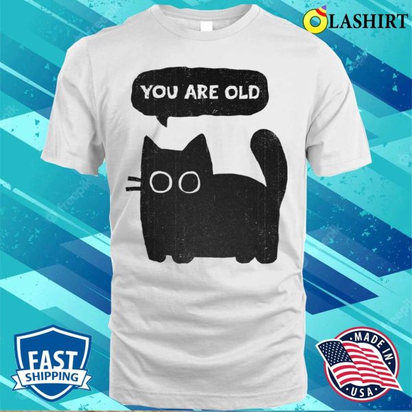 Cat-shirt, Embrace Your Age With The You Are Old T-shirt