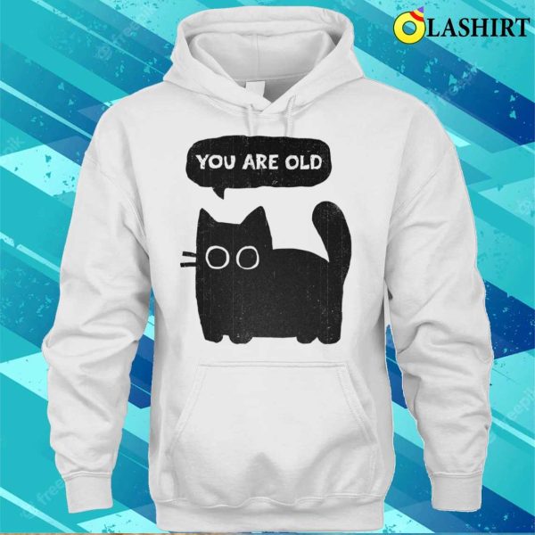 Cat-shirt, Embrace Your Age With The You Are Old T-shirt