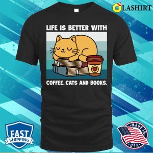 Cats And Coffee Shirt Life Is Better With Coffee Cats And Books Shirt 1