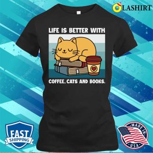 Cats And Coffee Shirt, Life Is Better With Coffee Cats And Books Shirt