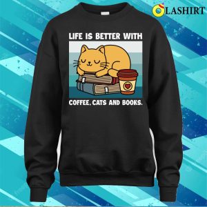 Cats And Coffee Shirt Life Is Better With Coffee Cats And Books Shirt 4