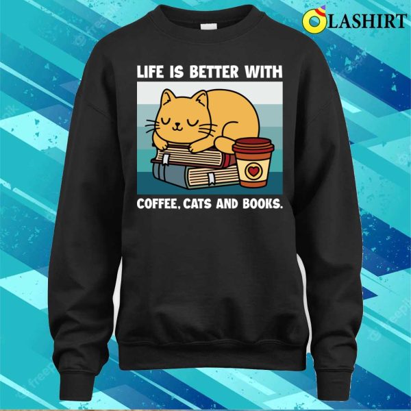 Cats And Coffee Shirt, Life Is Better With Coffee Cats And Books Shirt