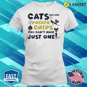 Cats Are Like Potato Chips Shirt, Cats Are Like Potato Chips You Cant Have Just One Shirt