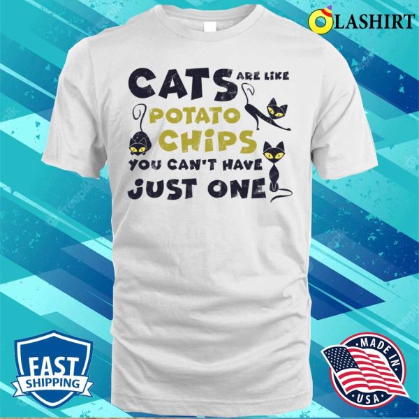 Cats Are Like Potato Chips Shirt, Cats Are Like Potato Chips You Cant Have Just One Shirt