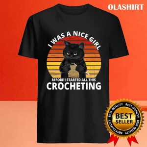 Cats Crocheting I Was A Nice Girl Before Crocheting Lovers T shirt 4