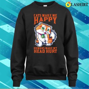 Cats Make Me Happy And Humans My Head Hurt T shirt 4