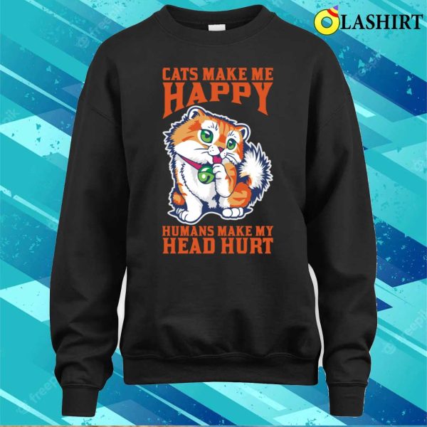 Cats Make Me Happy And Humans My Head Hurt T-shirt