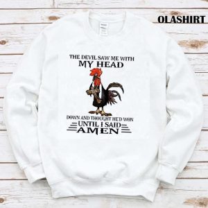 Chicken The Devil Saw Me With My Head Down And Thought Hed Won Until I Said Amen T shirt 1