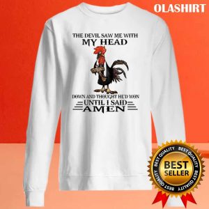 Chicken The Devil Saw Me With My Head Down And Thought He’d Won Until I Said Amen T-shirt