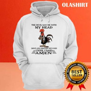 Chicken The Devil Saw Me With My Head Down And Thought Hed Won Until I Said Amen T shirt 3