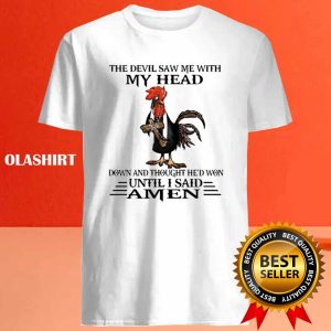 Chicken The Devil Saw Me With My Head Down And Thought Hed Won Until I Said Amen T shirt 4