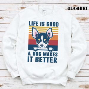 Chihuahua Dog Life is Good A Dog Makes It Better Shirt 1