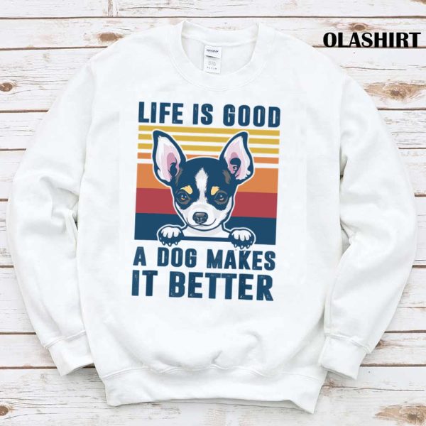 Chihuahua Dog Life is Good A Dog Makes It Better Shirt