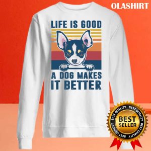 Chihuahua Dog Life is Good A Dog Makes It Better Shirt