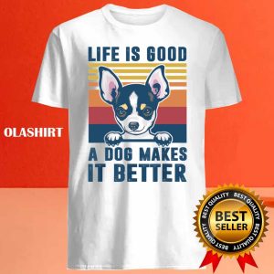 Chihuahua Dog Life is Good A Dog Makes It Better Shirt 4