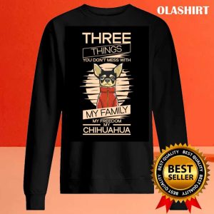 Chihuahua Dog Three Things Dont Mess Family Freedom Chihuahua T shirt 2