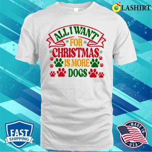 Christmas T shirt All I Want For Christmas Is More Dogs T shirt 2