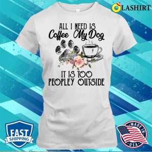 Coffee And My Dog T shirt The Perfect Antidote For Peopley Outdoor Situations 1