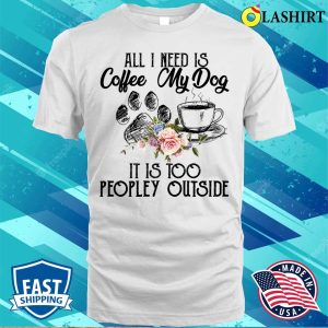 Coffee And My Dog T shirt The Perfect Antidote For Peopley Outdoor Situations 2