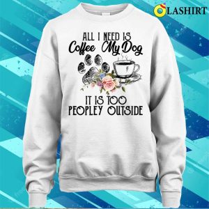 Coffee And My Dog T shirt The Perfect Antidote For Peopley Outdoor Situations 4