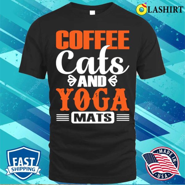 Coffee Cats And Yoga Mats T-shirt, Coffee Cats And Yoga Mats T-shirt