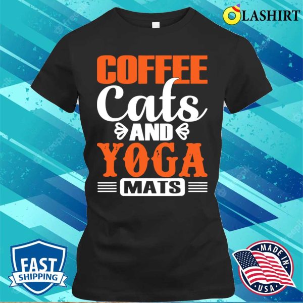 Coffee Cats And Yoga Mats T-shirt, Coffee Cats And Yoga Mats T-shirt