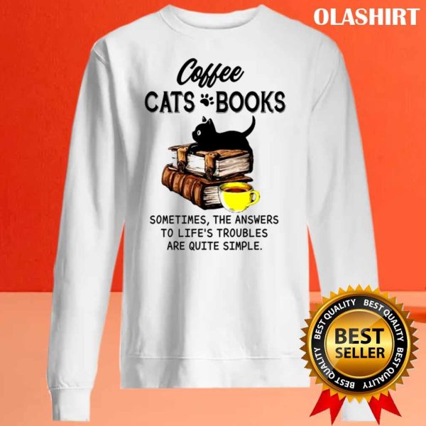 Coffee Cats Books Sometimes, The Answers To Life’s Troubles Are Quite Simple Shirt