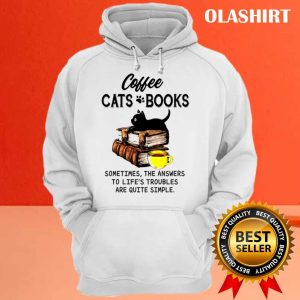 Coffee Cats Books Sometimes The Answers To Lifes Troubles Are Quite Simple Shirt 3