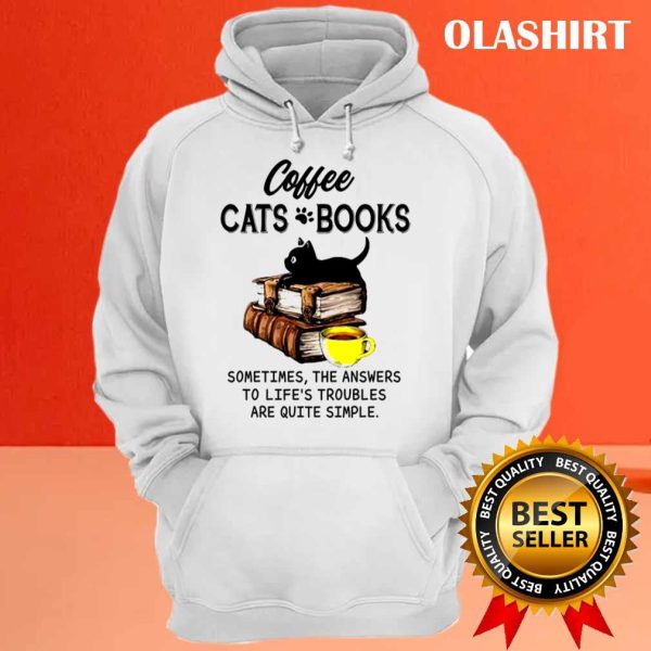 Coffee Cats Books Sometimes, The Answers To Life’s Troubles Are Quite Simple Shirt