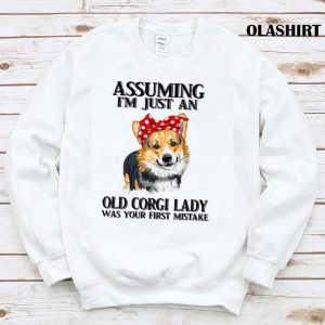 Corgi Dog Assuming Im Just An Old Corgi Lady Was Your Fist Mistake T shirt 1