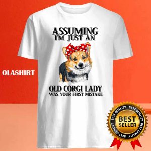 Corgi Dog Assuming Im Just An Old Corgi Lady Was Your Fist Mistake T shirt 4