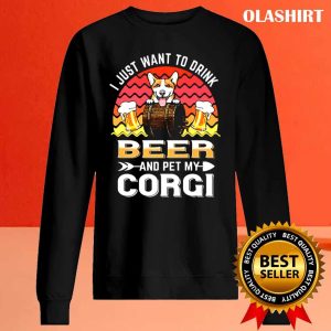 Corgi Dog I Just Want To Drink Beer And Pet My Dog Lover T shirt 2