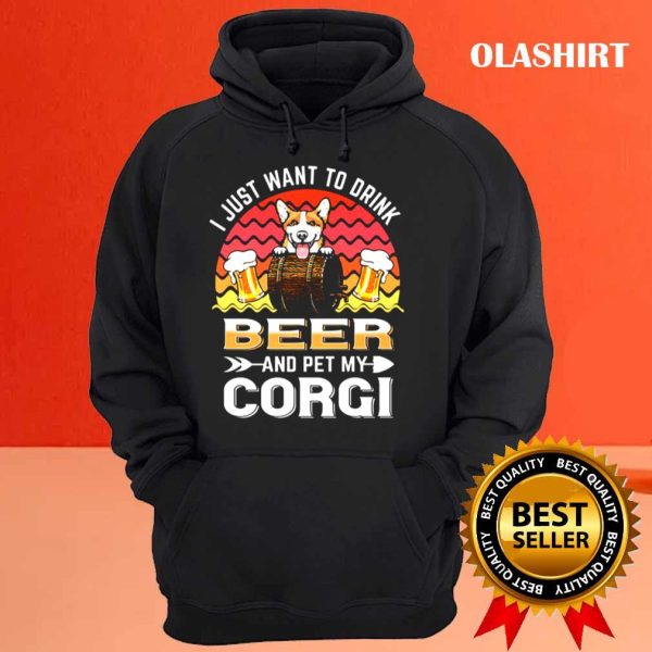 Corgi Dog I Just Want To Drink Beer And Pet My Dog Lover T-shirt