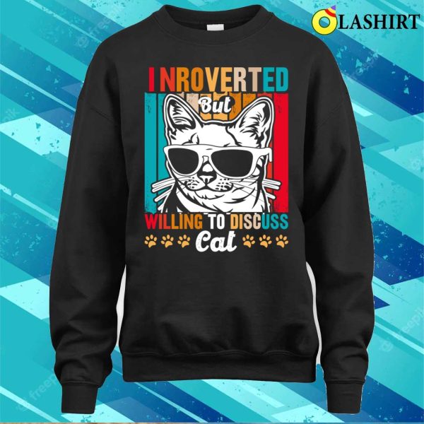 Cute And Funny Cat Is Introverted T-shirt, Introverted Cat But Willing To Discuss T-shirt