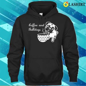 Cute Coffee And Bulldogs Quote T shirt 3