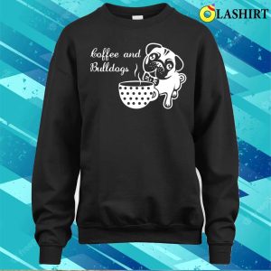 Cute Coffee And Bulldogs Quote T shirt 4