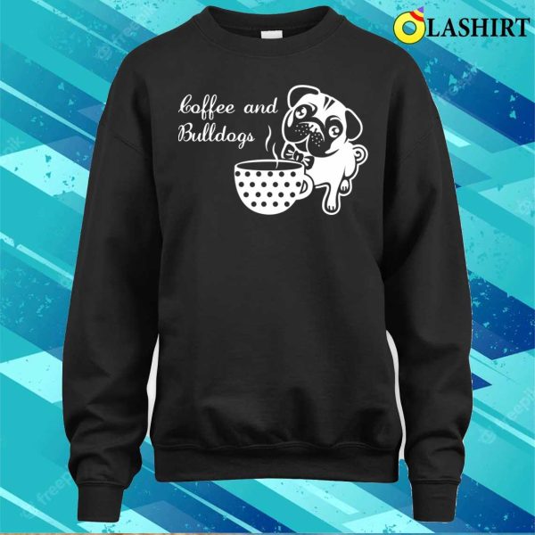 Cute Coffee And Bulldogs Quote T-shirt