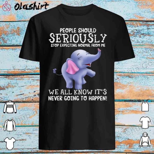 Cute Elephant People Should Stop Expecting Normal Shirt