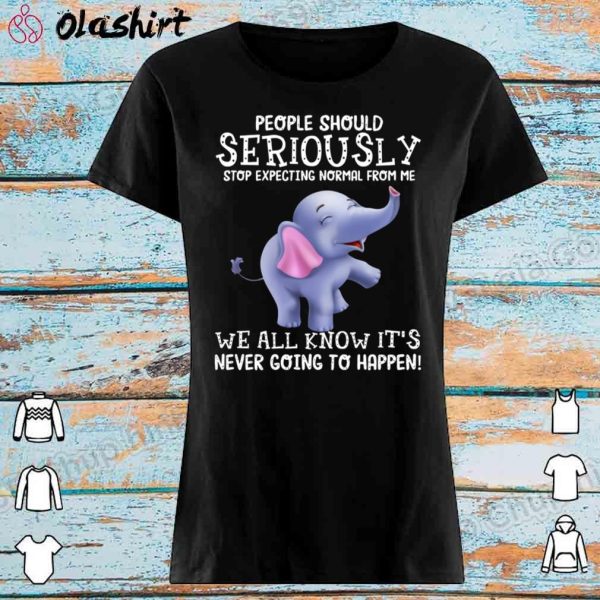 Cute Elephant People Should Stop Expecting Normal Shirt