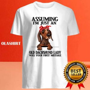 Dachshund Dog Assuming Im Just An Old Dachshund Lady Was Your Fist Mistake T shirt 4