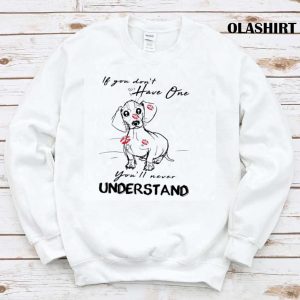 Dachshund Dog If You Dont Have One Youll Never Understand Shirt 1