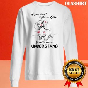 Dachshund Dog If You Don’t Have One You’ll Never Understand Shirt