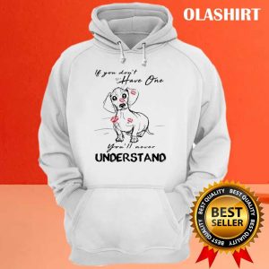 Dachshund Dog If You Dont Have One Youll Never Understand Shirt 3