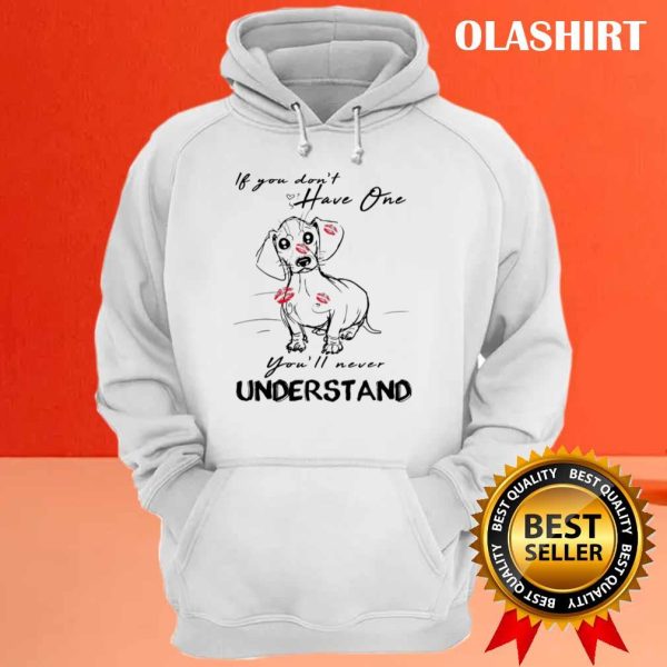 Dachshund Dog If You Don’t Have One You’ll Never Understand Shirt