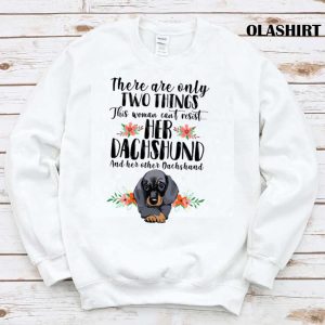 Dachshund Dog There Are Only A Few Only Two Thing This Woman Cant Resist Her Dachshund Shirt 1