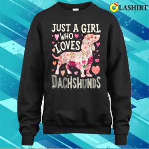 Dachshund Just A Girl Who Loves Dachshunds Dog Flower Floral T shirt 4