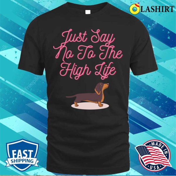 Dachshund Shirt, Say No To The High Life With This Dog T-shirt